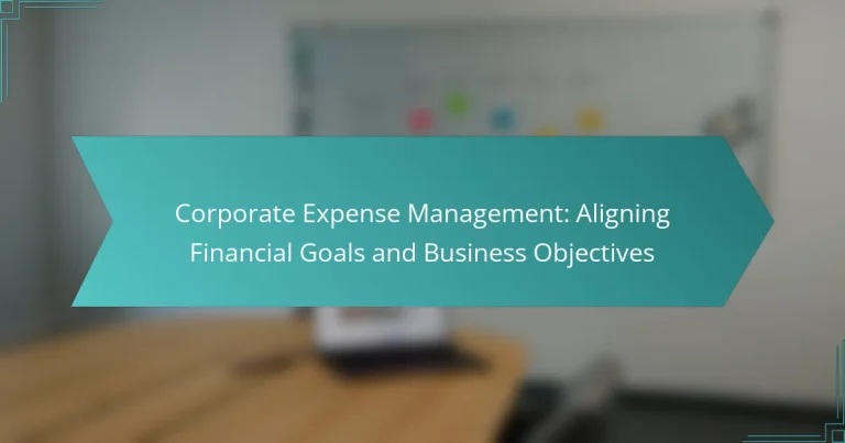 Corporate Expense Management: Aligning Financial Goals and Business Objectives
