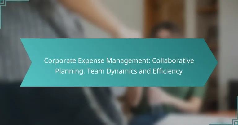Corporate Expense Management: Collaborative Planning, Team Dynamics and Efficiency