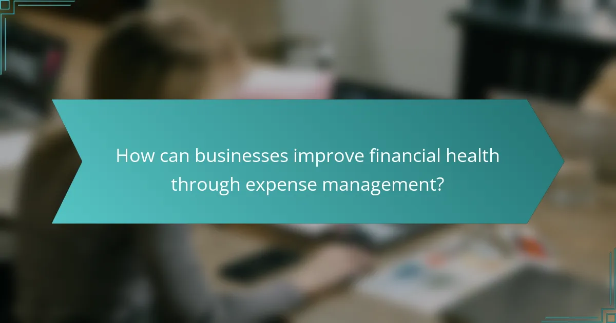 How can businesses improve financial health through expense management?
