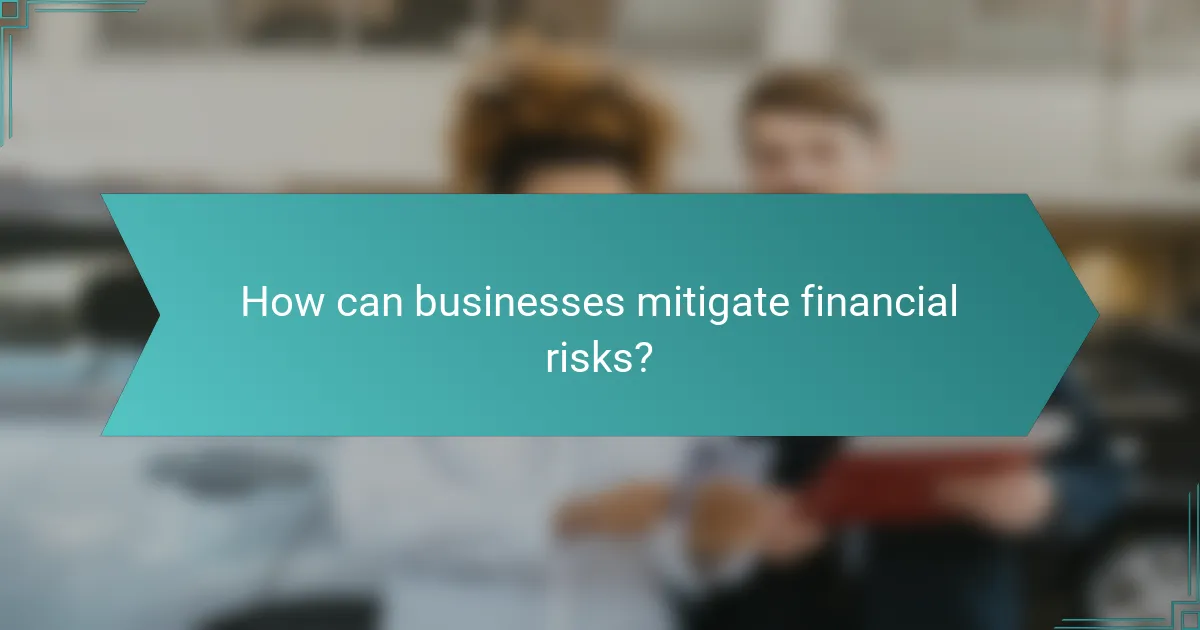 How can businesses mitigate financial risks?