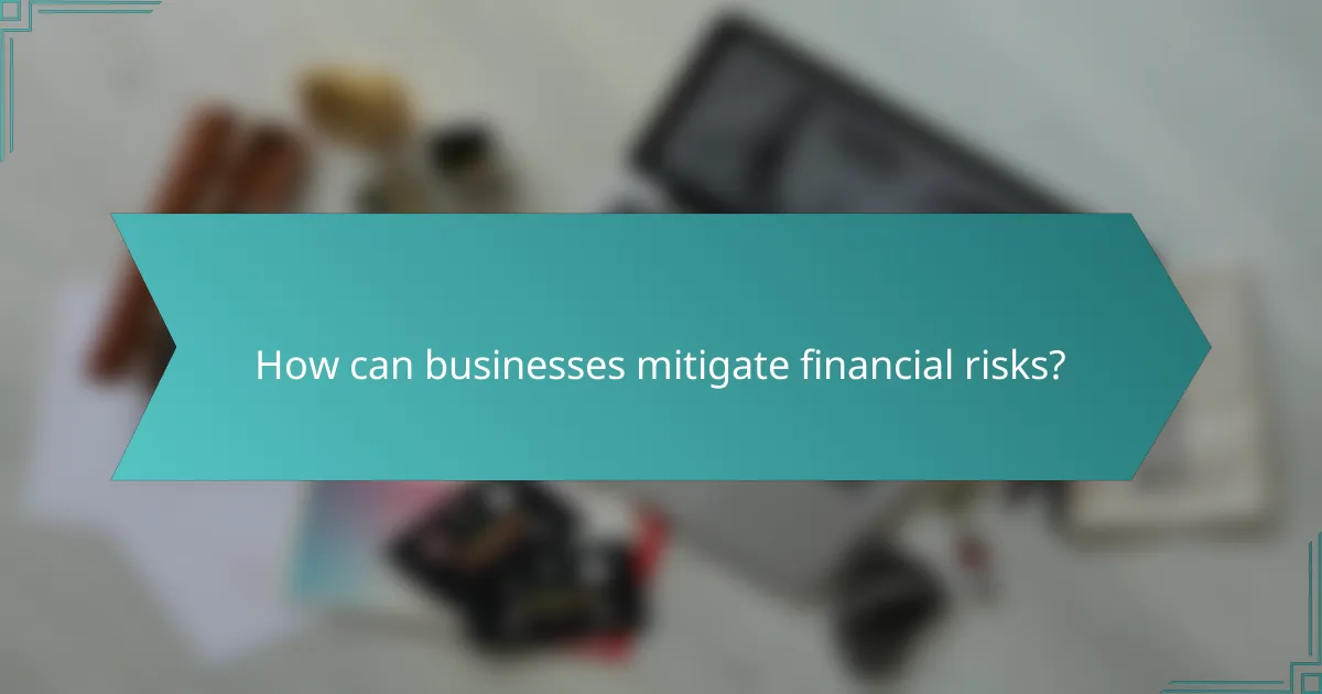 How can businesses mitigate financial risks?
