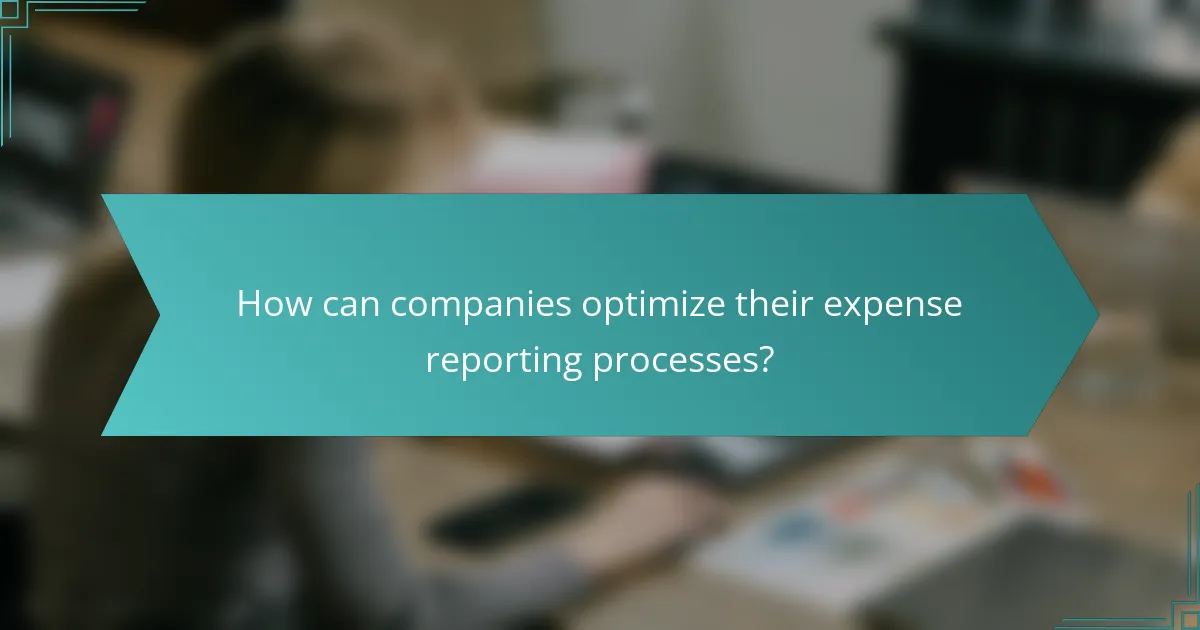 How can companies optimize their expense reporting processes?