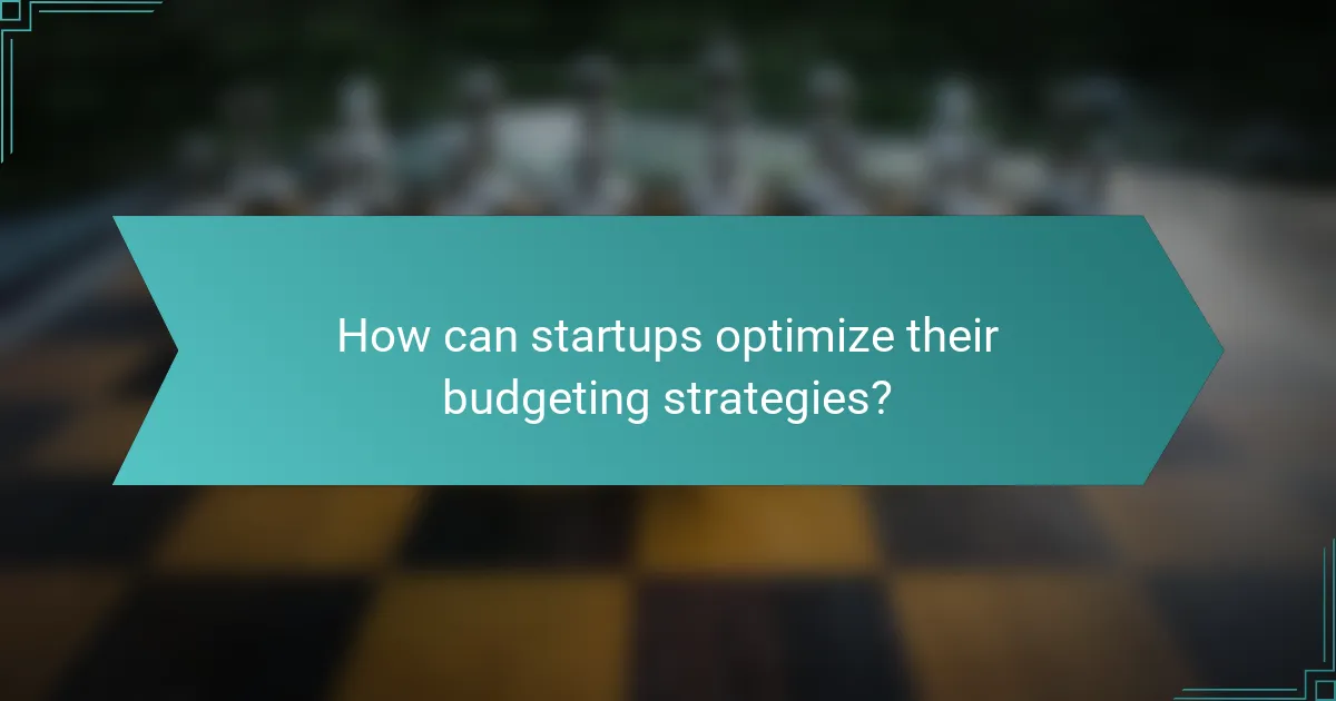 How can startups optimize their budgeting strategies?