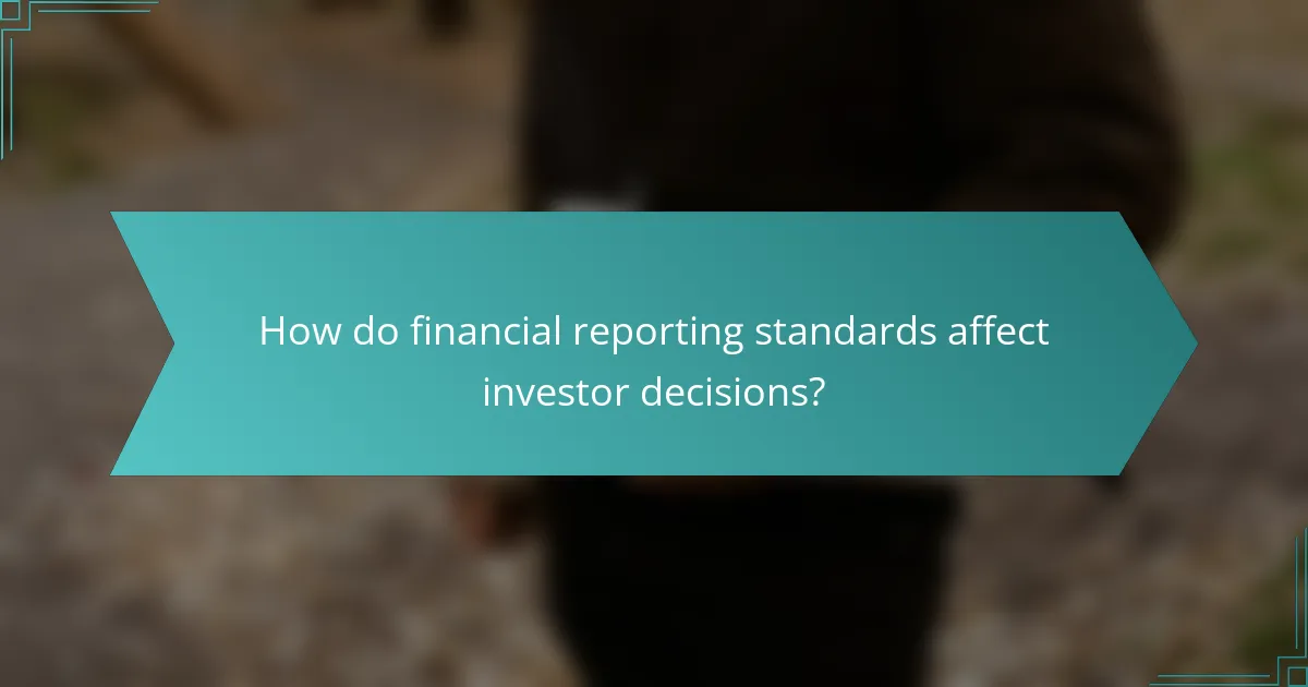 How do financial reporting standards affect investor decisions?