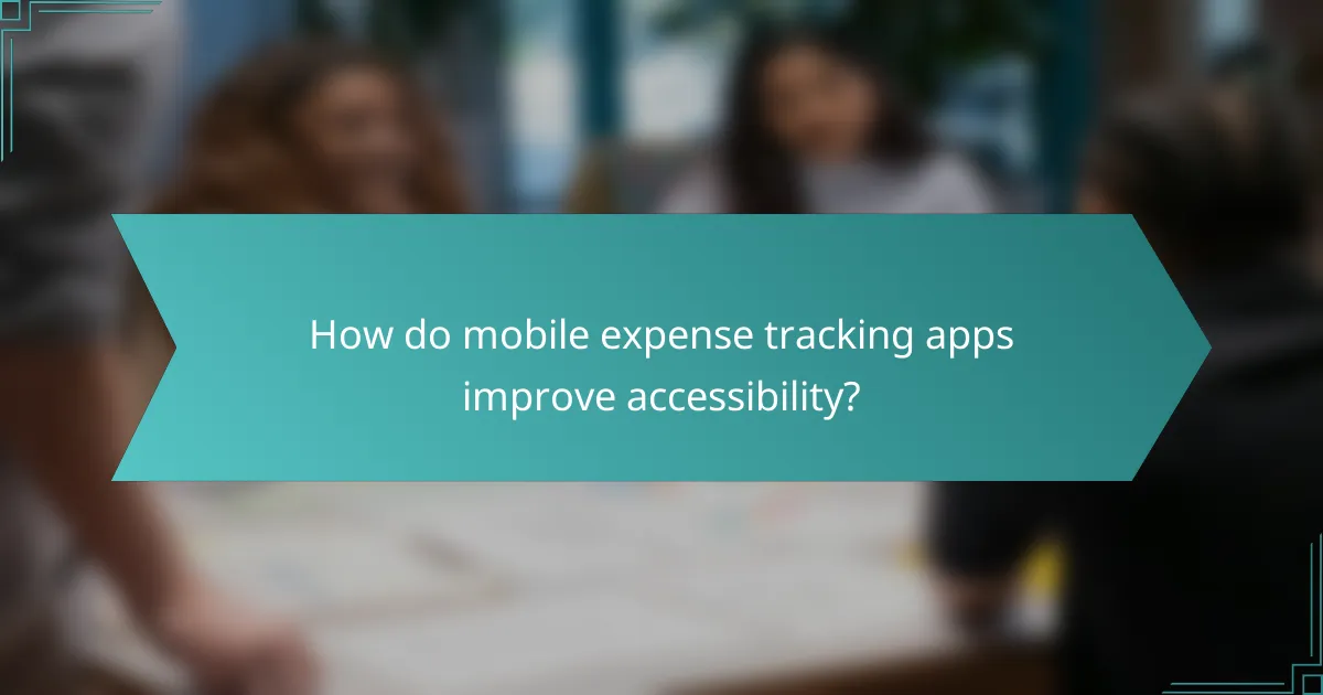 How do mobile expense tracking apps improve accessibility?