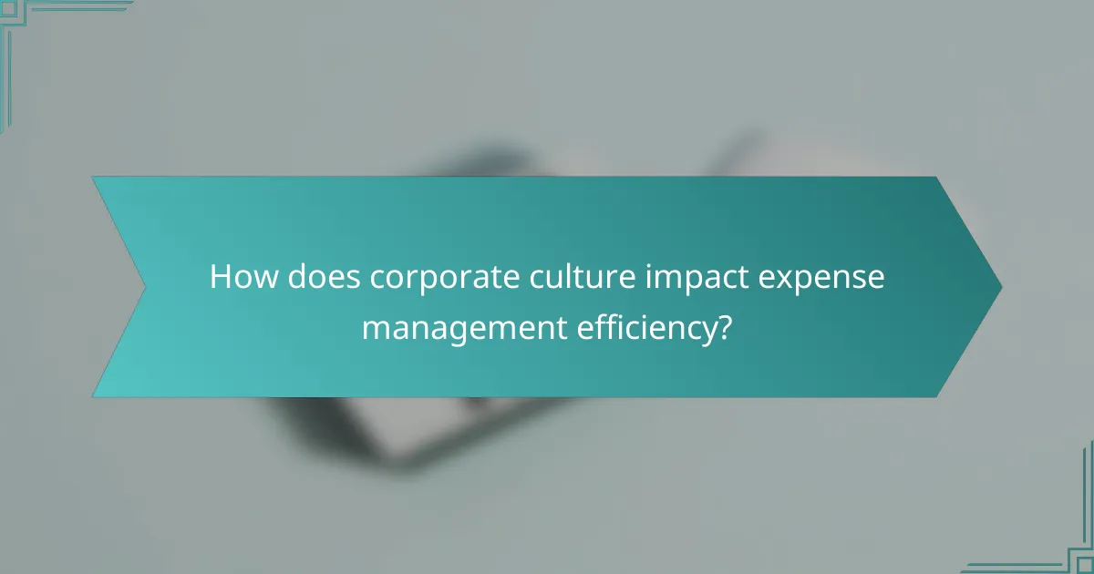 How does corporate culture impact expense management efficiency?