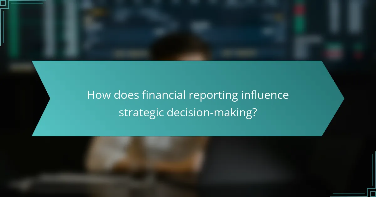 How does financial reporting influence strategic decision-making?