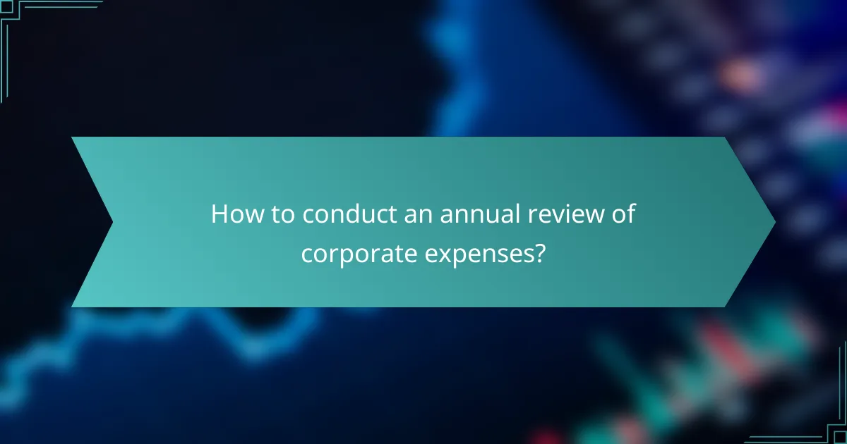 How to conduct an annual review of corporate expenses?