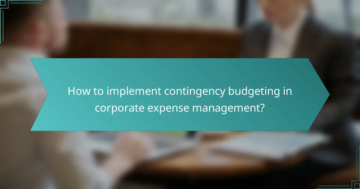 How to implement contingency budgeting in corporate expense management?