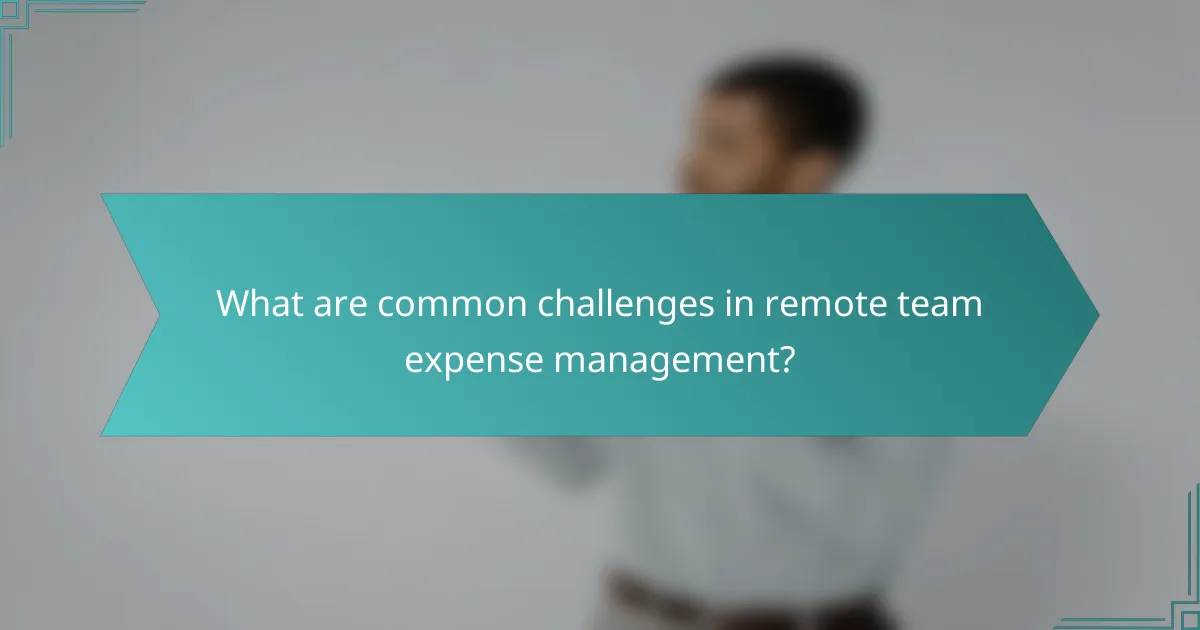 What are common challenges in remote team expense management?