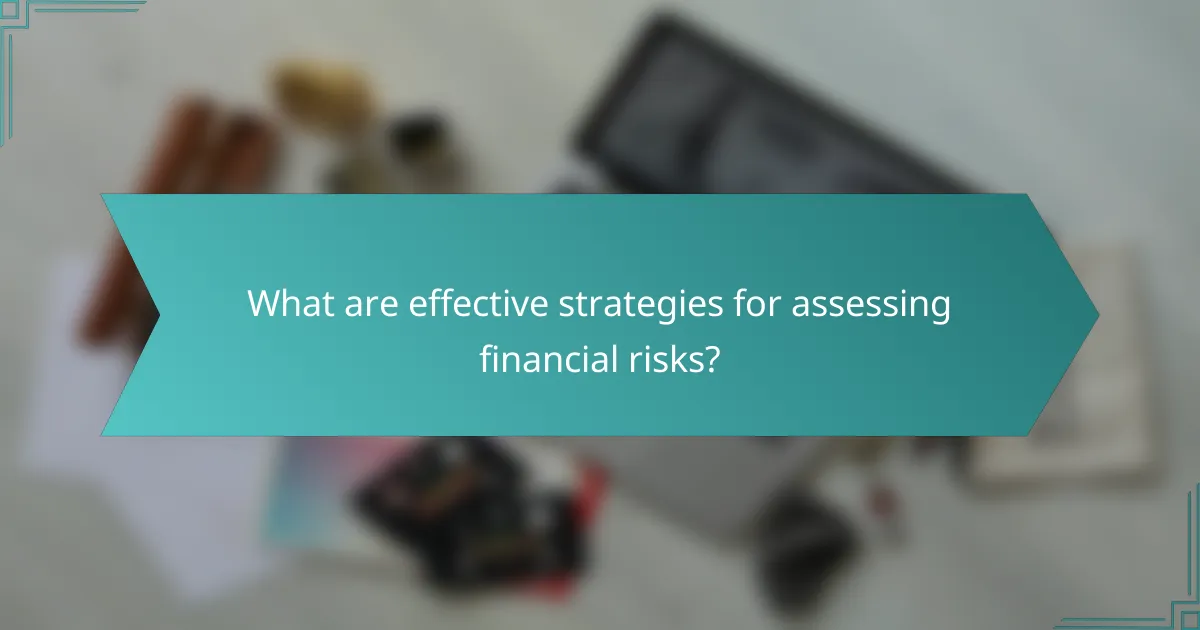 What are effective strategies for assessing financial risks?