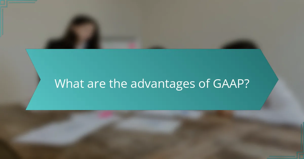 What are the advantages of GAAP?
