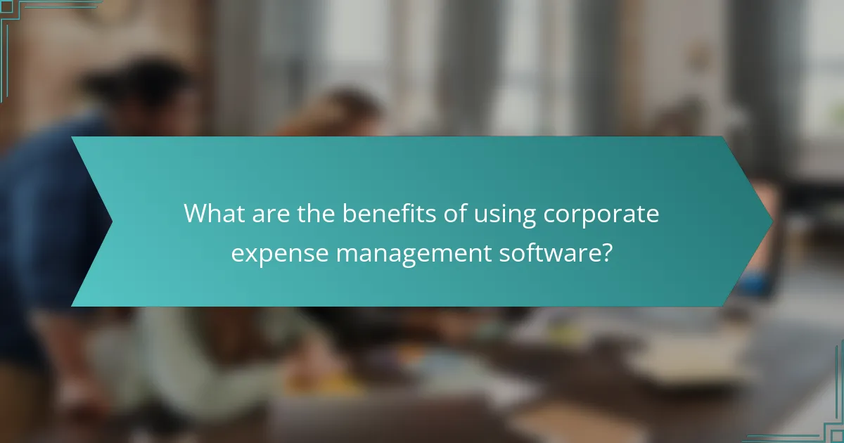 What are the benefits of using corporate expense management software?