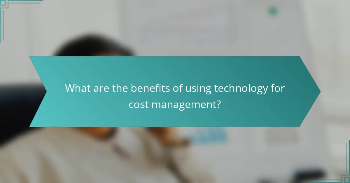 What are the benefits of using technology for cost management?