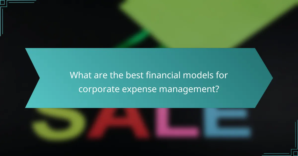 What are the best financial models for corporate expense management?