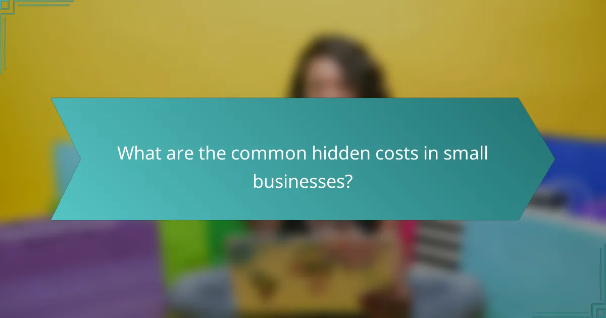 What are the common hidden costs in small businesses?
