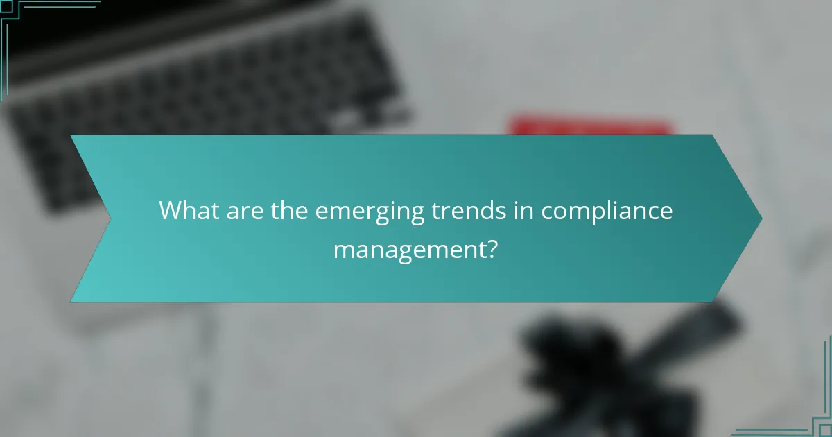 What are the emerging trends in compliance management?