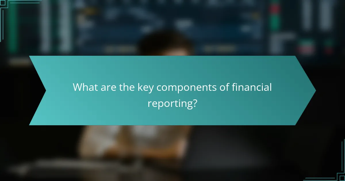 What are the key components of financial reporting?