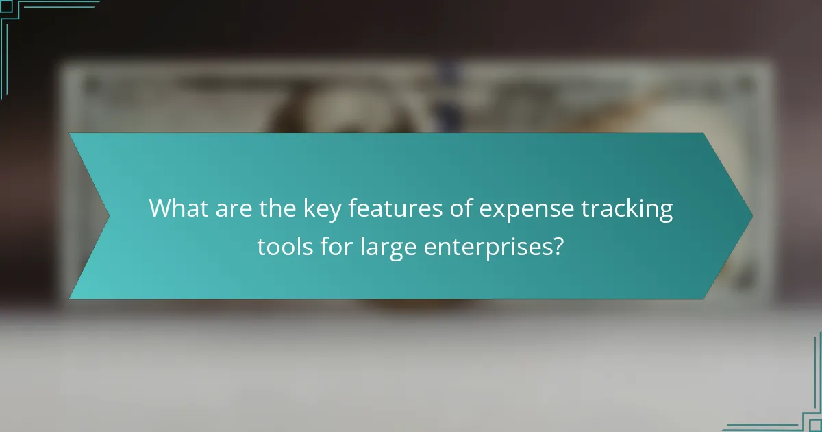 What are the key features of expense tracking tools for large enterprises?
