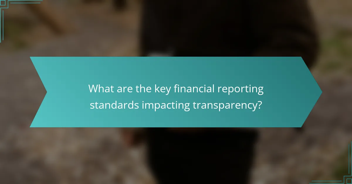 What are the key financial reporting standards impacting transparency?