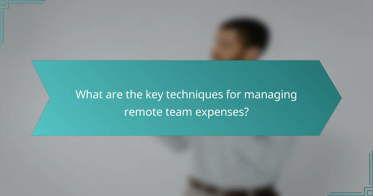 What are the key techniques for managing remote team expenses?