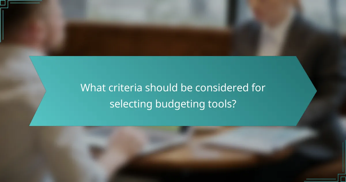 What criteria should be considered for selecting budgeting tools?