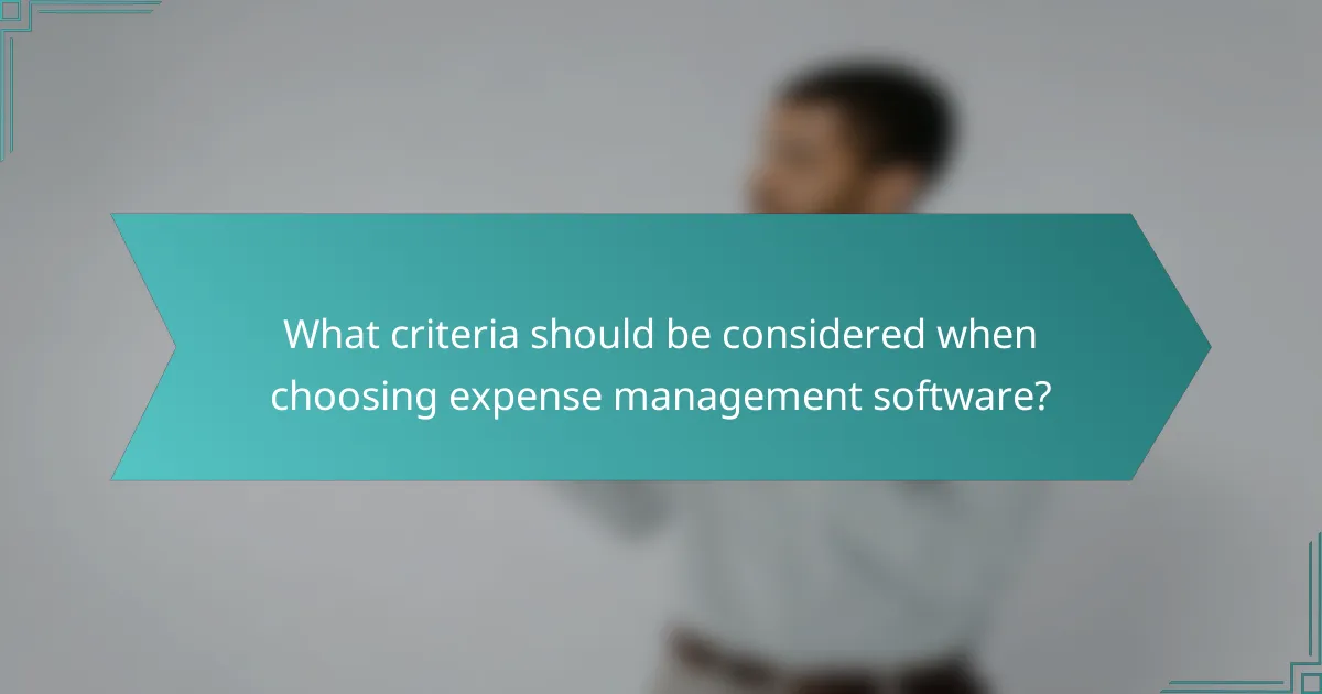 What criteria should be considered when choosing expense management software?