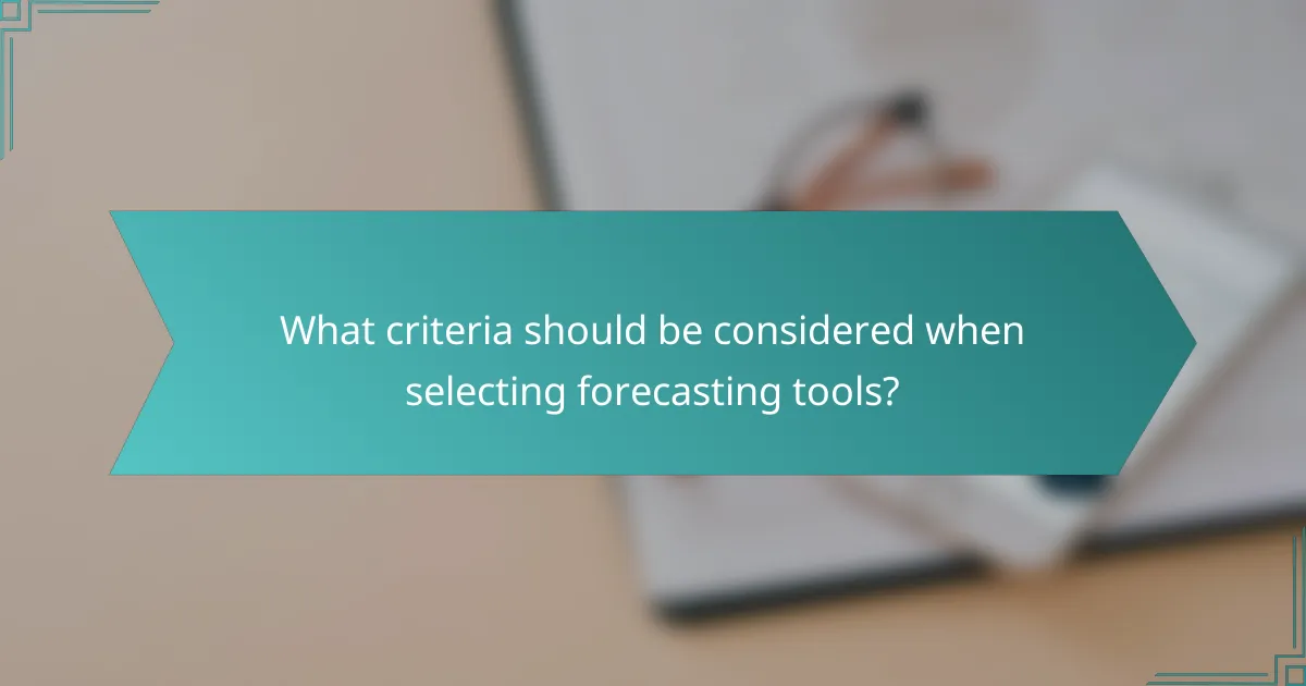 What criteria should be considered when selecting forecasting tools?
