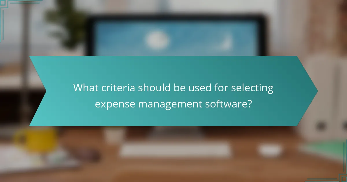 What criteria should be used for selecting expense management software?