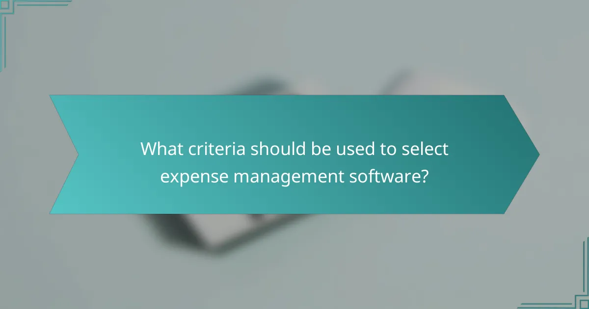 What criteria should be used to select expense management software?
