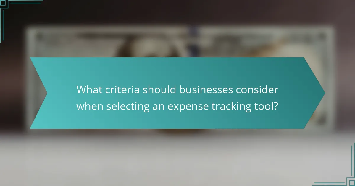 What criteria should businesses consider when selecting an expense tracking tool?