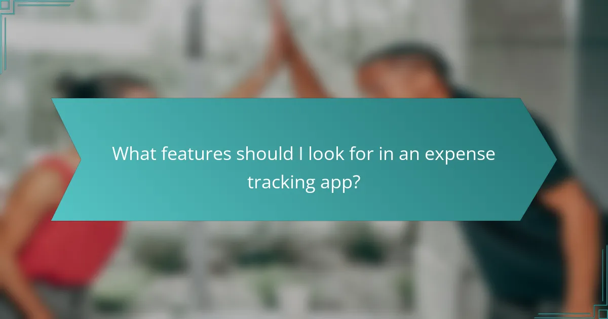 What features should I look for in an expense tracking app?