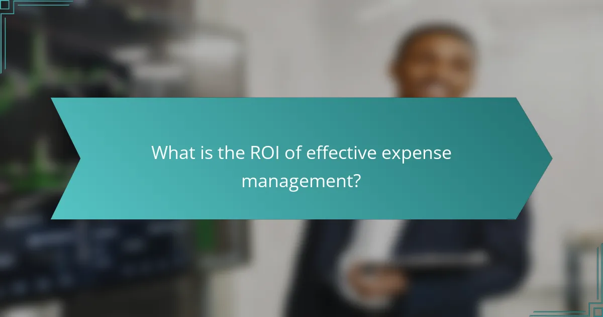 What is the ROI of effective expense management?