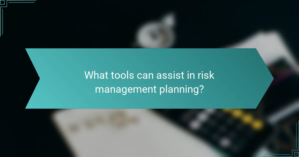 What tools can assist in risk management planning?