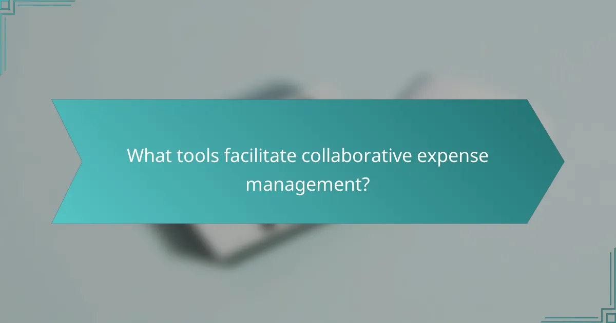 What tools facilitate collaborative expense management?