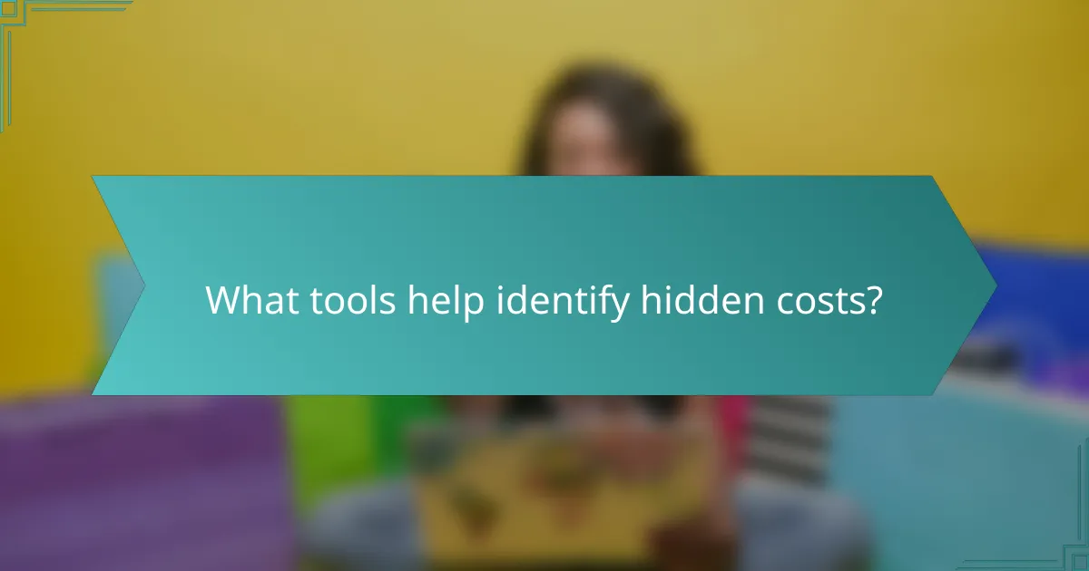What tools help identify hidden costs?