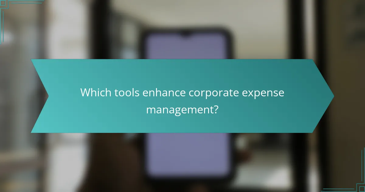 Which tools enhance corporate expense management?